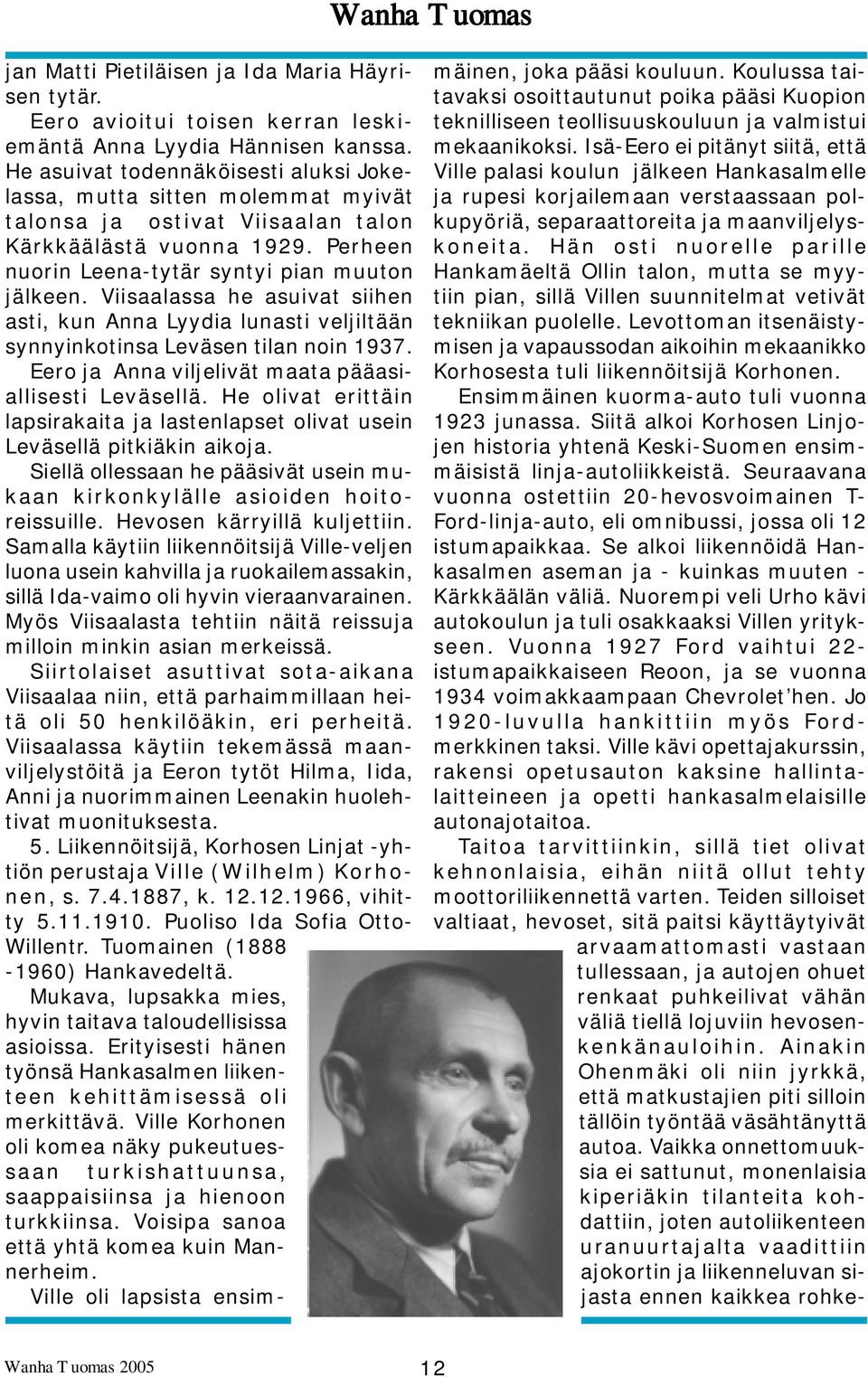 Viisaalassa he asuivat siihen asti, kun Anna Lyydia lunasti veljiltään synnyinkotinsa Leväsen tilan noin 1937. Eero ja Anna viljelivät maata pääasiallisesti Leväsellä.