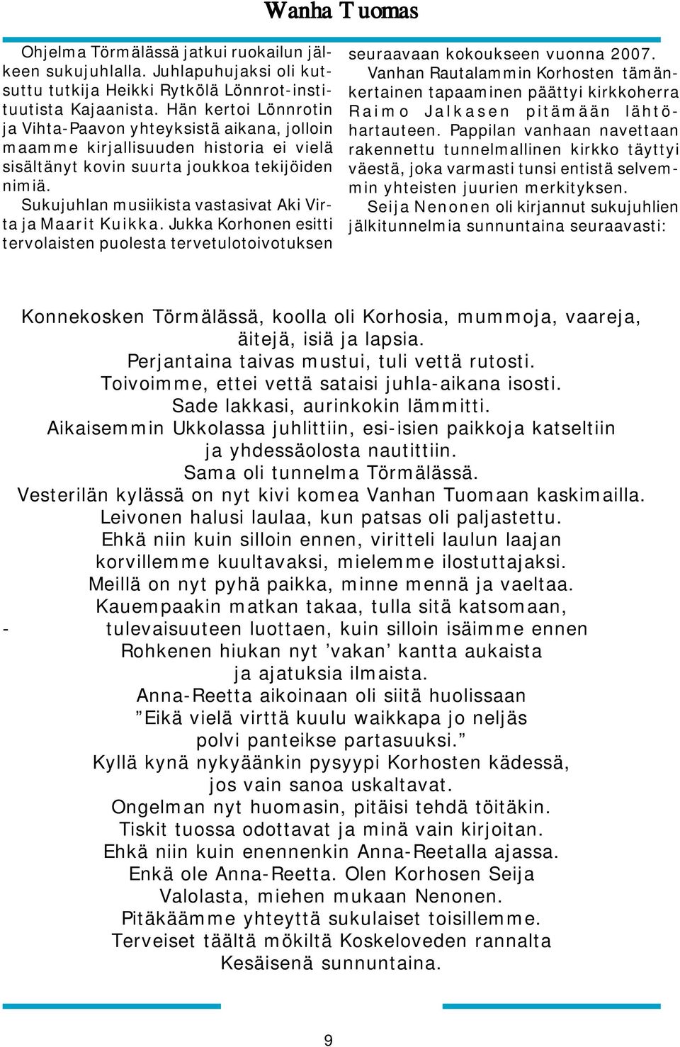 Sukujuhlan musiikista vastasivat Aki Virta ja Maarit Kuikka. Jukka Korhonen esitti tervolaisten puolesta tervetulotoivotuksen seuraavaan kokoukseen vuonna 2007.