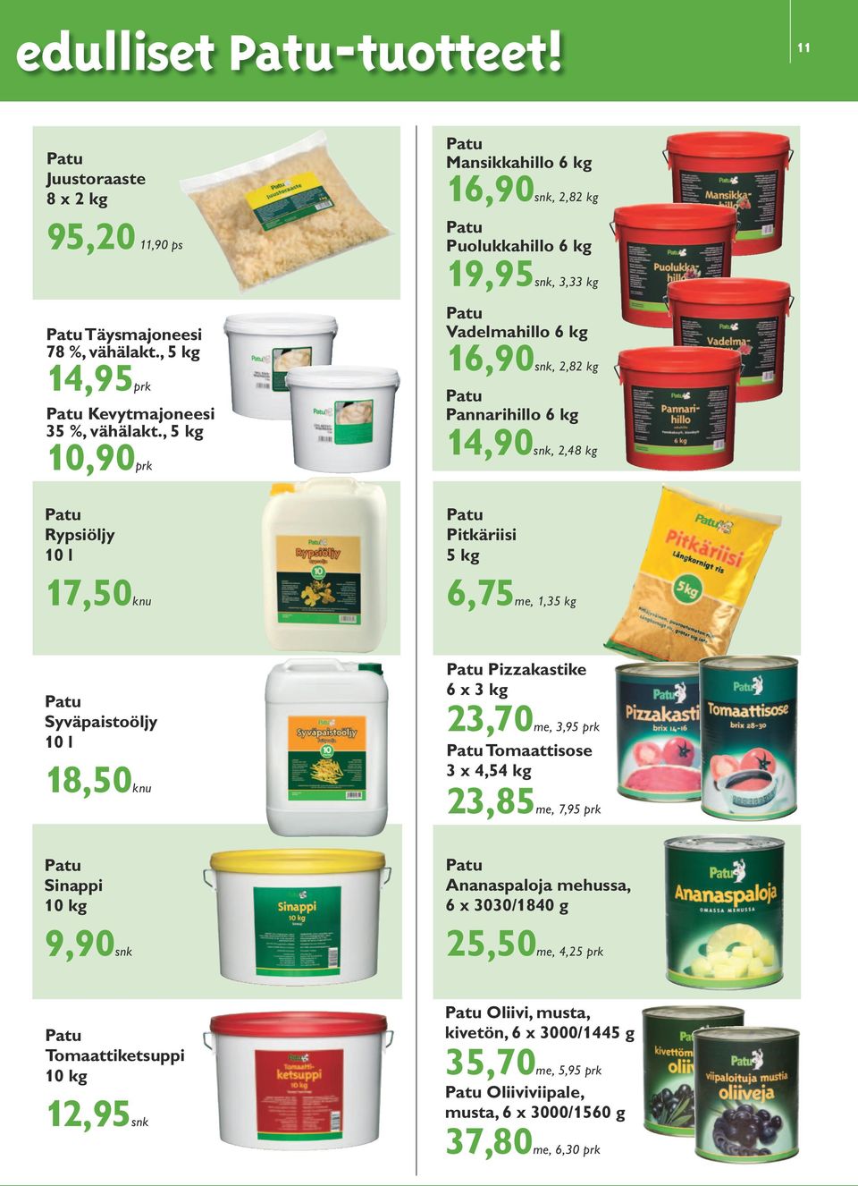14,90snk, 2,48 kg Pitkäriisi 5 kg 6,75, 1,35 kg Syväpaistoöljy 10 l 18,50knu Sinappi 10 kg 9,90snk Pizzakastike 6 x 3 kg 23,70, 3,95 prk Tomaattisose 3 x 4,54 kg 23,85,