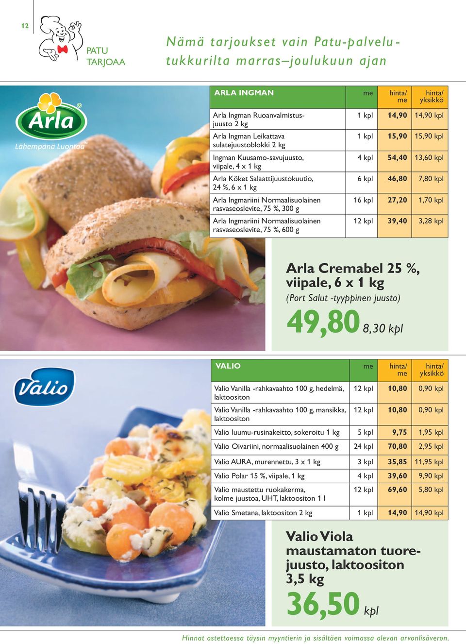 75 %, 600 g 1 kpl 14,90 14,90 kpl 1 kpl 15,90 15,90 kpl 4 kpl 54,40 13,60 kpl 6 kpl 46,80 7,80 kpl 16 kpl 27,20 1,70 kpl 12 kpl 39,40 3,28 kpl Arla Cremabel 25 %, viipale, 6 x 1 kg (Port Salut