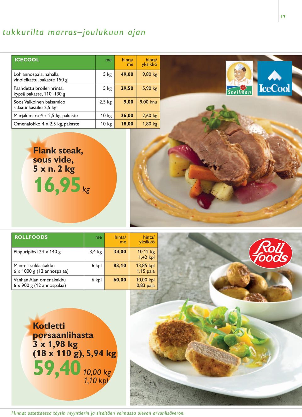 2 kg 16,95 kg rollfoods Pippuripihvi 24 x 140 g 3,4 kg 34,00 10,12 kg 1,42 kpl Manteli-suklaakakku 6 x 1000 g (12 annospalaa) Vanhan Ajan onakakku 6 x 900 g (12 annospalaa) 6 kpl 83,10 13,85 kpl