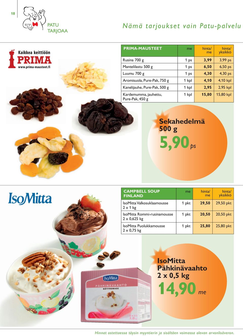 Sekahedelmä 500 g 5,90 ps CAMPBELL SOUP FINLAND IsoMitta Valkosuklaamousse 2 x 1 kg IsoMitta Rommi-rusinamousse 2 x 0,625 kg IsoMitta Puolukkamousse 2 x 0,75 kg 1