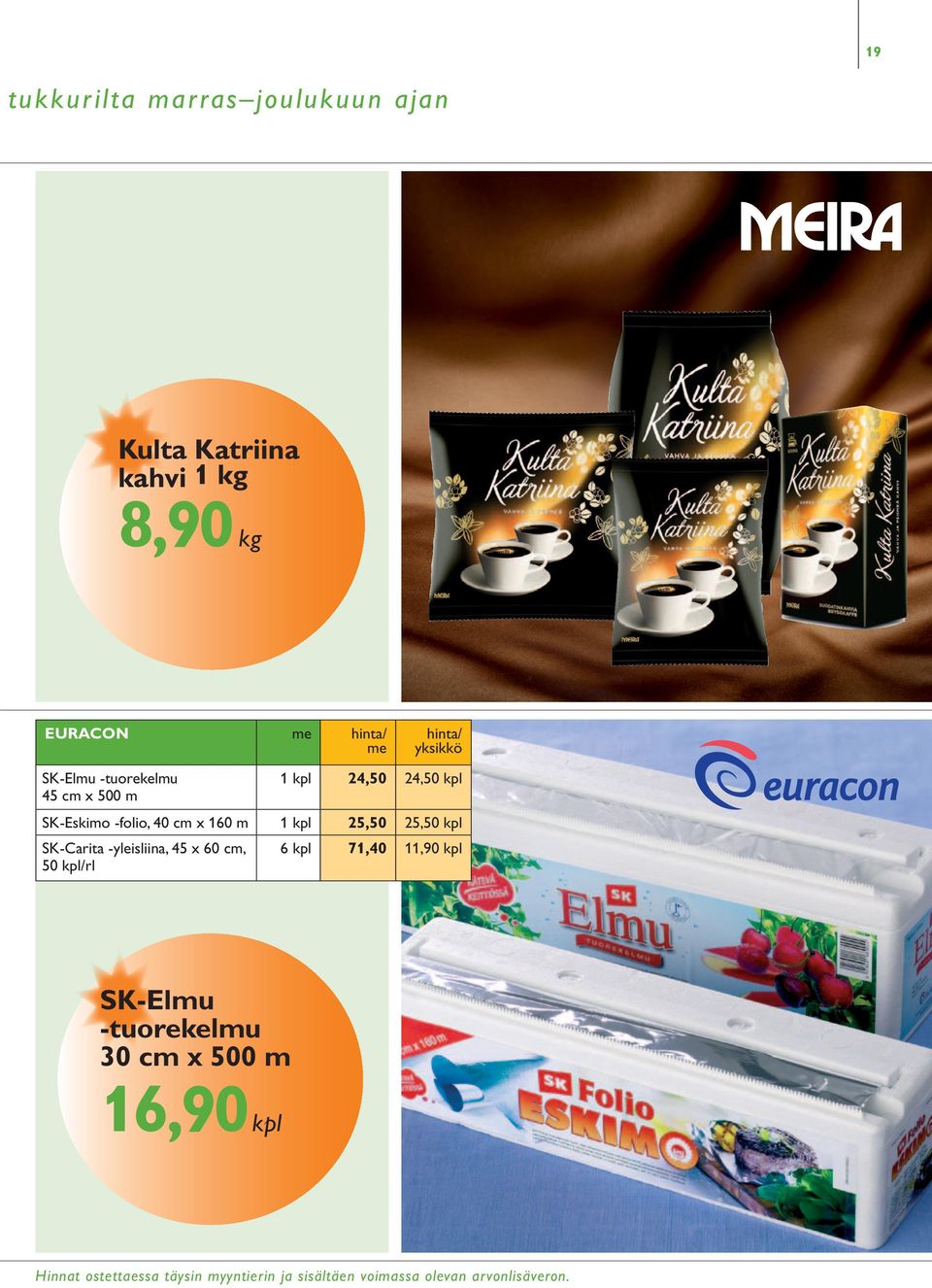 25,50 kpl SK-Carita -yleisliina, 45 x 60 cm, 6 kpl 71,40 11,90 kpl 50 kpl/rl SK-Elmu