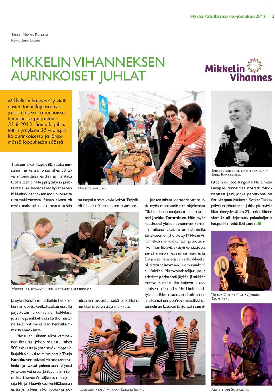 Tilaisuus alkoi iltapäivällä ruokassujen rkeissä, joissa lähes 30 tavarantoimittajaa esitteli ja maistatti tuotteitaan pihalle pystytetyssä juhlateltassa.