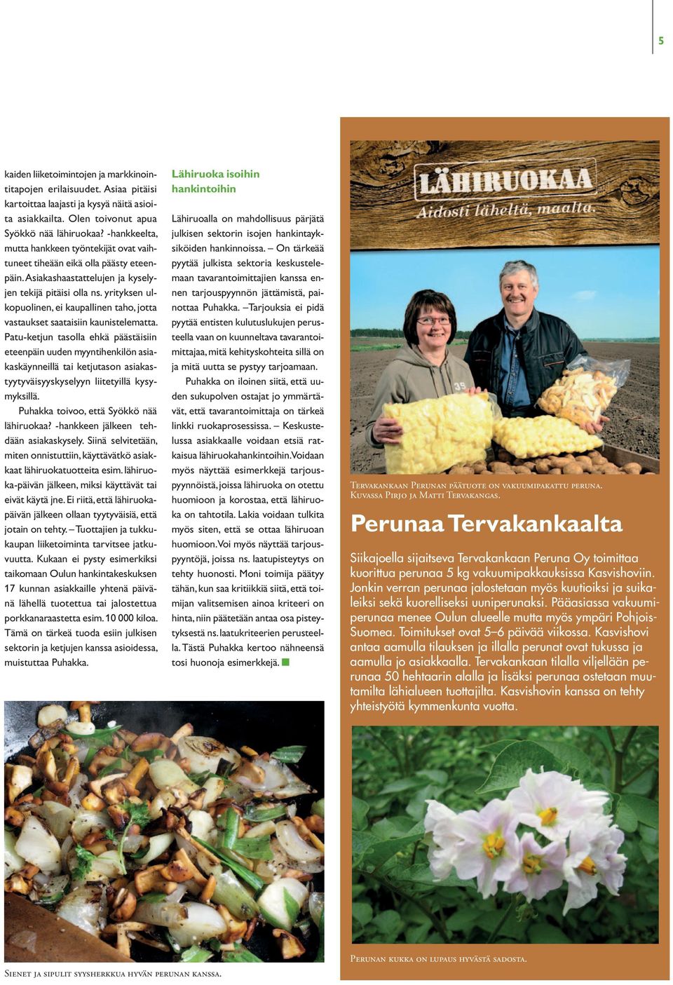 yrityksen ulkopuolinen, ei kaupallinen taho, jotta vastaukset saataisiin kaunistelematta.