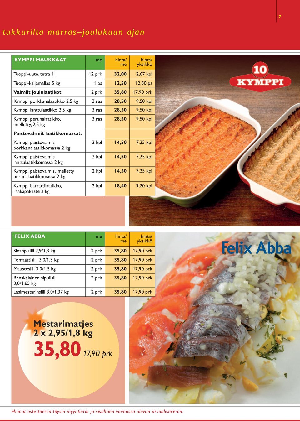 porkkanalaatikkomassa 2 kg Kymppi paistovalmis lanttulaatikkomassa 2 kg Kymppi paistovalmis, illetty perunalaatikkomassa 2 kg Kymppi bataattilaatikko, raakapakaste 2 kg 3 ras 28,50 9,50 kpl 2 kpl