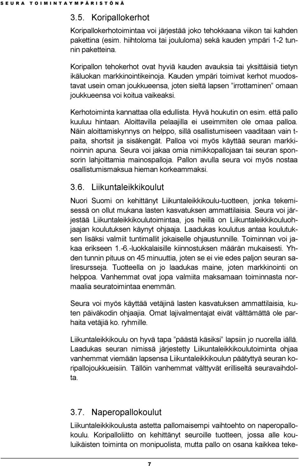 Kauden ympäri toimivat kerhot muodostavat usein oman joukkueensa, joten sieltä lapsen irrottaminen omaan joukkueensa voi koitua vaikeaksi. Kerhotoiminta kannattaa olla edullista.