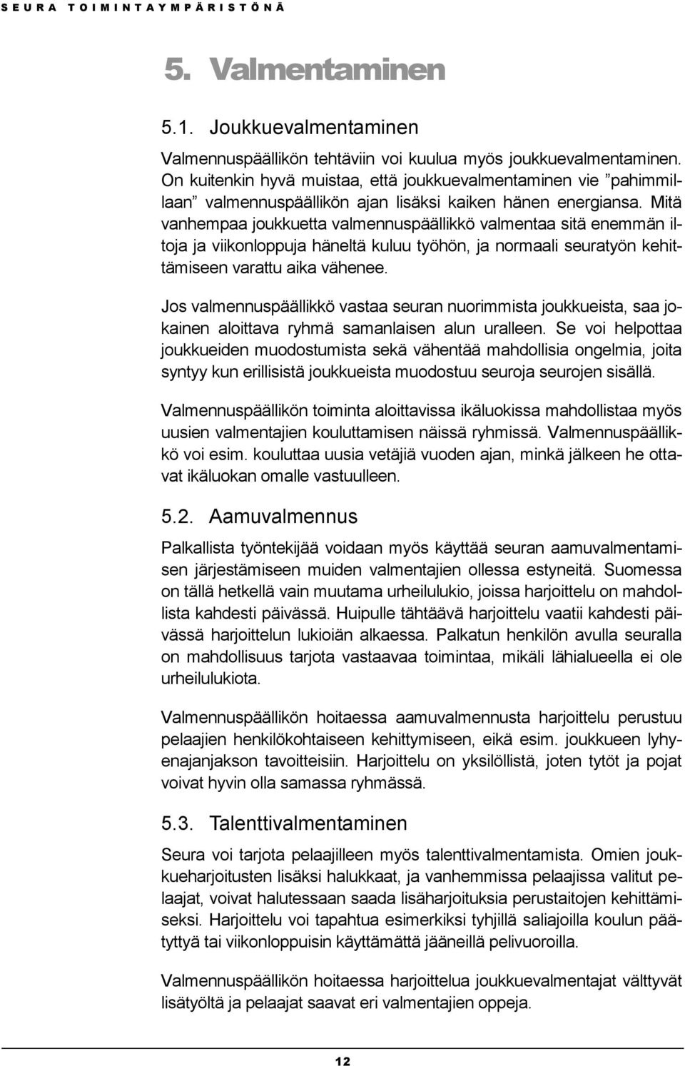 Mitä vanhempaa joukkuetta valmennuspäällikkö valmentaa sitä enemmän iltoja ja viikonloppuja häneltä kuluu työhön, ja normaali seuratyön kehittämiseen varattu aika vähenee.