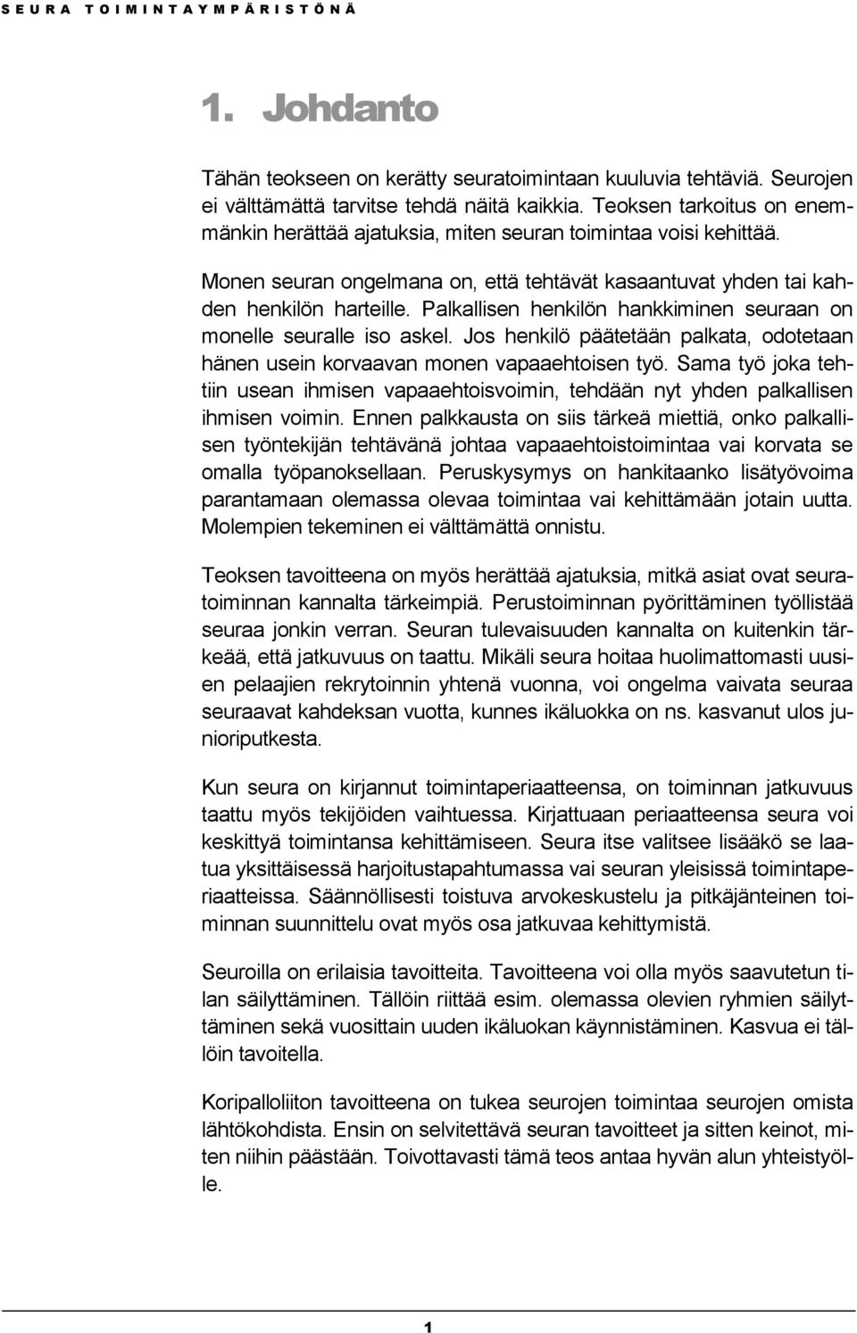 Palkallisen henkilön hankkiminen seuraan on monelle seuralle iso askel. Jos henkilö päätetään palkata, odotetaan hänen usein korvaavan monen vapaaehtoisen työ.