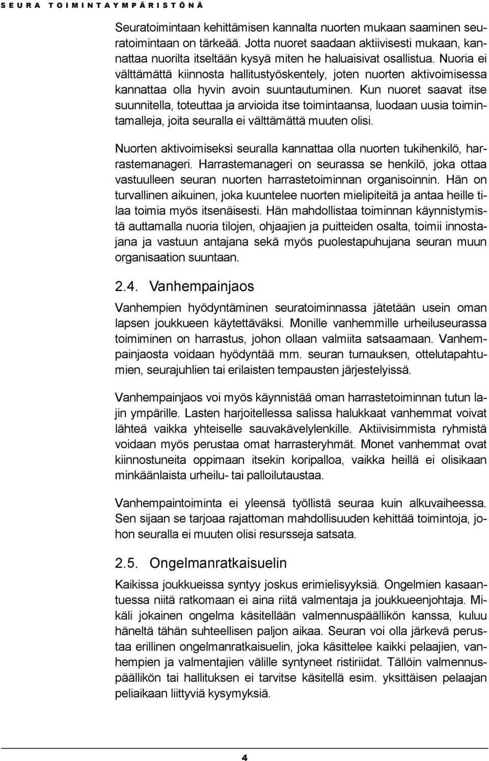 Kun nuoret saavat itse suunnitella, toteuttaa ja arvioida itse toimintaansa, luodaan uusia toimintamalleja, joita seuralla ei välttämättä muuten olisi.