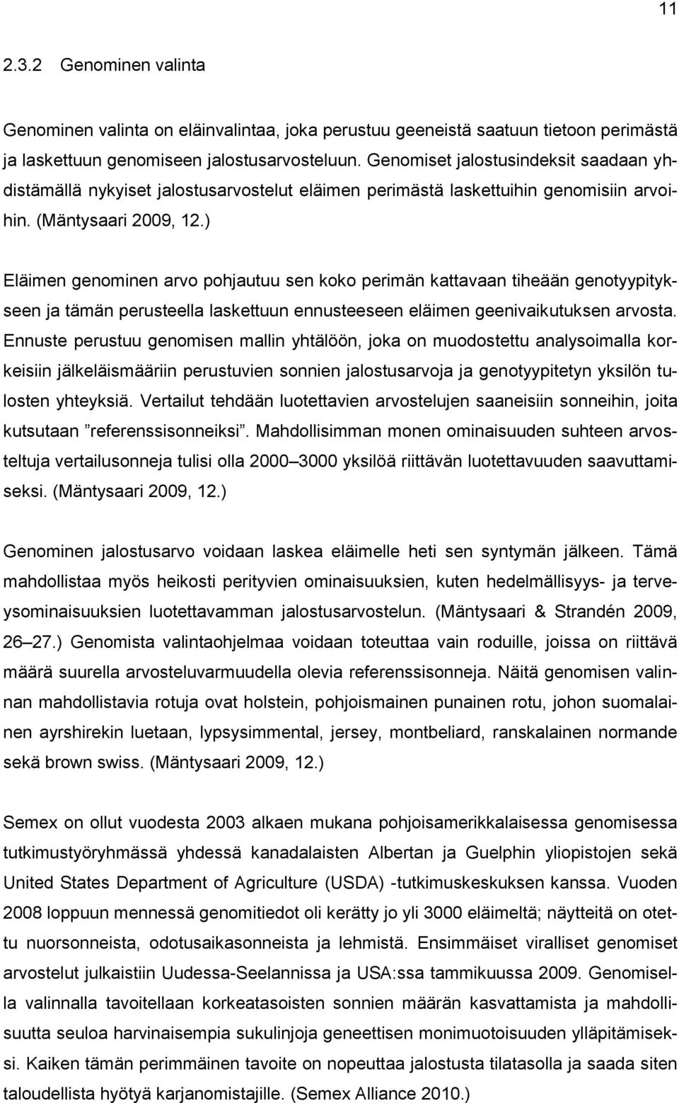 ) Eläimen genominen arvo pohjautuu sen koko perimän kattavaan tiheään genotyypitykseen ja tämän perusteella laskettuun ennusteeseen eläimen geenivaikutuksen arvosta.