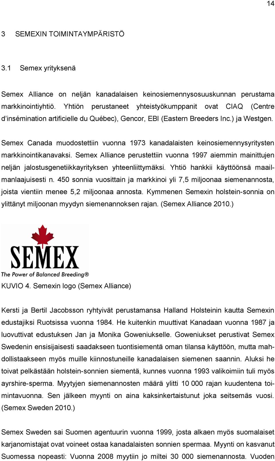 Semex Canada muodostettiin vuonna 1973 kanadalaisten keinosiemennysyritysten markkinointikanavaksi.