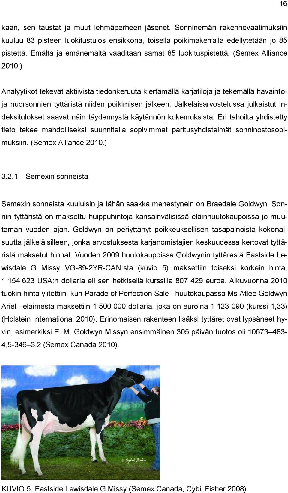 ) Analyytikot tekevät aktiivista tiedonkeruuta kiertämällä karjatiloja ja tekemällä havaintoja nuorsonnien tyttäristä niiden poikimisen jälkeen.