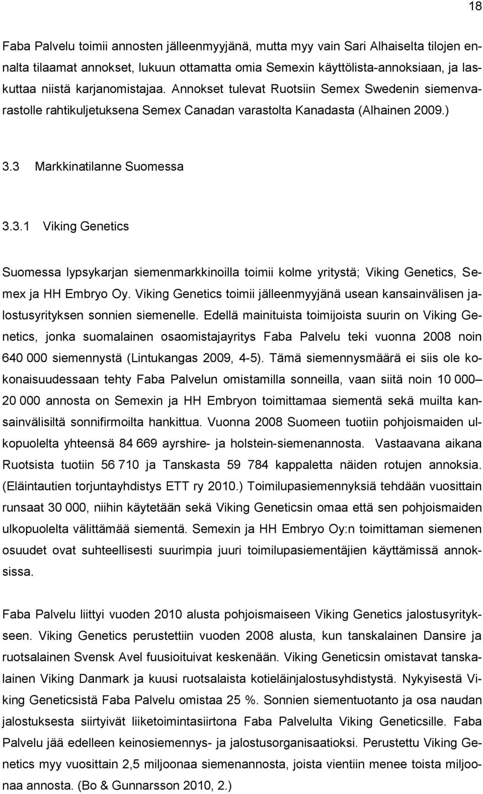 3 Markkinatilanne Suomessa 3.3.1 Viking Genetics Suomessa lypsykarjan siemenmarkkinoilla toimii kolme yritystä; Viking Genetics, Semex ja HH Embryo Oy.