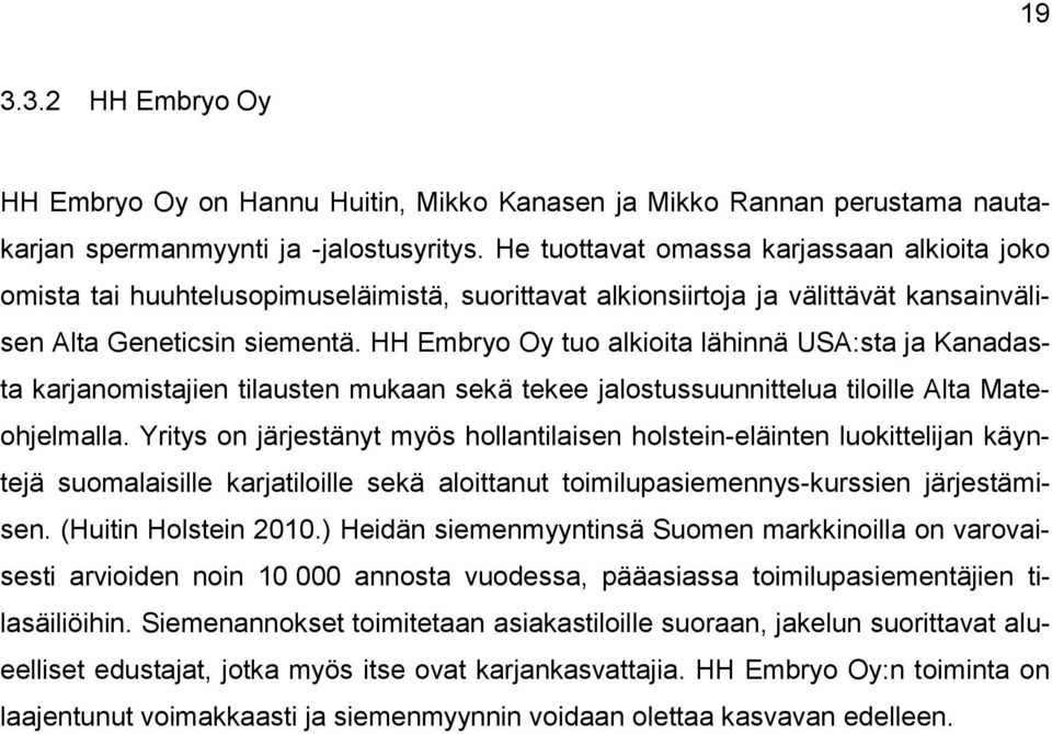 HH Embryo Oy tuo alkioita lähinnä USA:sta ja Kanadasta karjanomistajien tilausten mukaan sekä tekee jalostussuunnittelua tiloille Alta Mateohjelmalla.