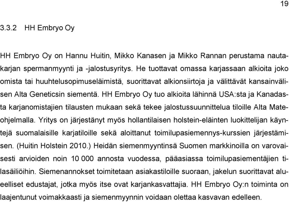 HH Embryo Oy tuo alkioita lähinnä USA:sta ja Kanadasta karjanomistajien tilausten mukaan sekä tekee jalostussuunnittelua tiloille Alta Mateohjelmalla.