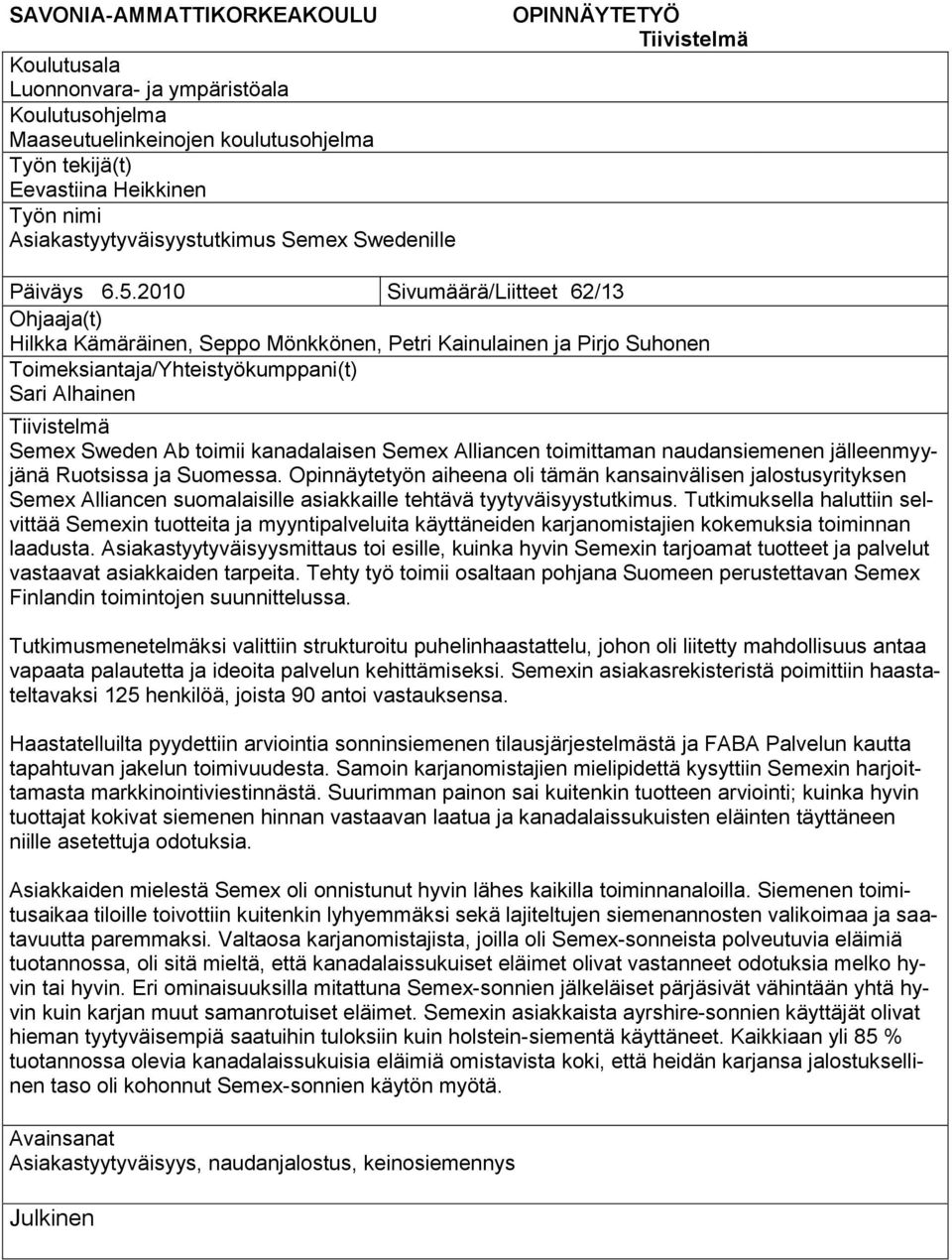 2010 Sivumäärä/Liitteet 62/13 Ohjaaja(t) Hilkka Kämäräinen, Seppo Mönkkönen, Petri Kainulainen ja Pirjo Suhonen Toimeksiantaja/Yhteistyökumppani(t) Sari Alhainen Tiivistelmä Semex Sweden Ab toimii