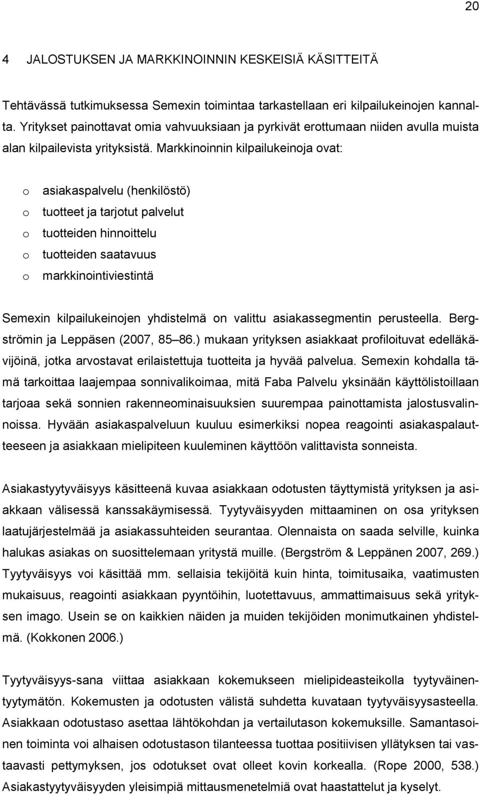 Markkinoinnin kilpailukeinoja ovat: o o o o o asiakaspalvelu (henkilöstö) tuotteet ja tarjotut palvelut tuotteiden hinnoittelu tuotteiden saatavuus markkinointiviestintä Semexin kilpailukeinojen