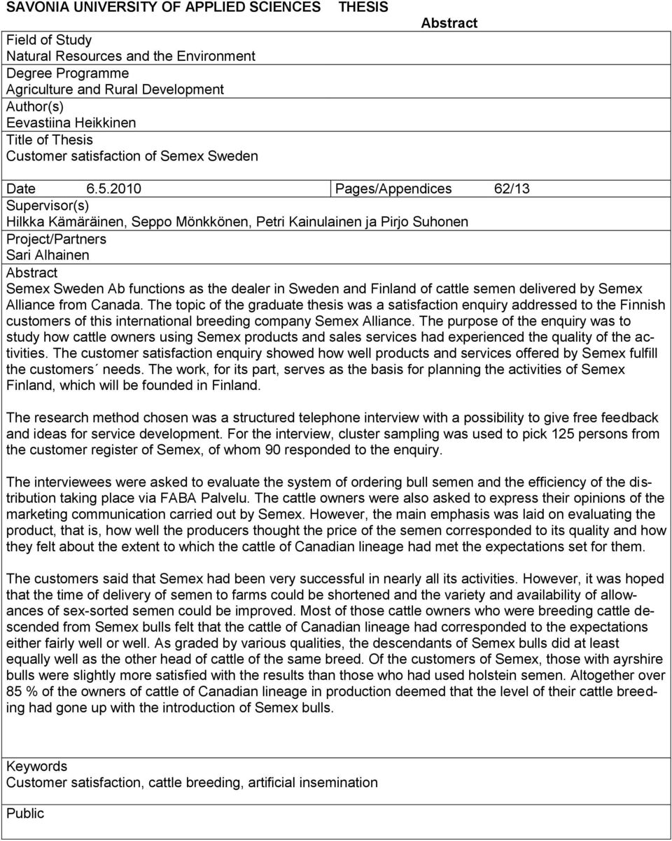 2010 Pages/Appendices 62/13 Supervisor(s) Hilkka Kämäräinen, Seppo Mönkkönen, Petri Kainulainen ja Pirjo Suhonen Project/Partners Sari Alhainen Abstract Semex Sweden Ab functions as the dealer in