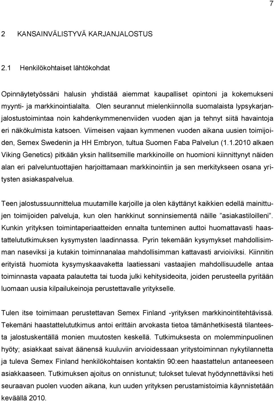 Viimeisen vajaan kymmenen vuoden aikana uusien toimijoiden, Semex Swedenin ja HH Embryon, tultua Suomen Faba Palvelun (1.