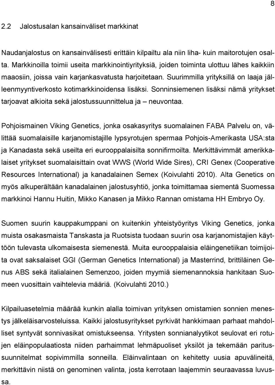 Suurimmilla yrityksillä on laaja jälleenmyyntiverkosto kotimarkkinoidensa lisäksi. Sonninsiemenen lisäksi nämä yritykset tarjoavat alkioita sekä jalostussuunnittelua ja neuvontaa.