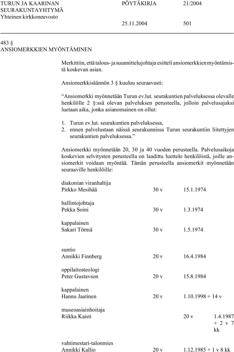 seurakuntien palveluksessa olevalle henkilölle 2 :ssä olevan palveluksen perusteella, jolloin palvelusajaksi luetaan aika, jonka asianomainen on ollut: 1. Turun ev.lut. seurakuntien palveluksessa, 2.