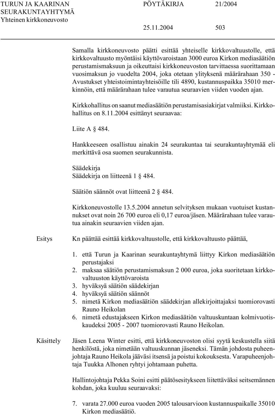 kirkkoneuvoston tarvittaessa suorittamaan vuosimaksun jo vuodelta 2004, joka otetaan ylityksenä määrärahaan 350 - Avustukset yhteistoimintayhteisöille tili 4890, kustannuspaikka 35010 merkinnöin,