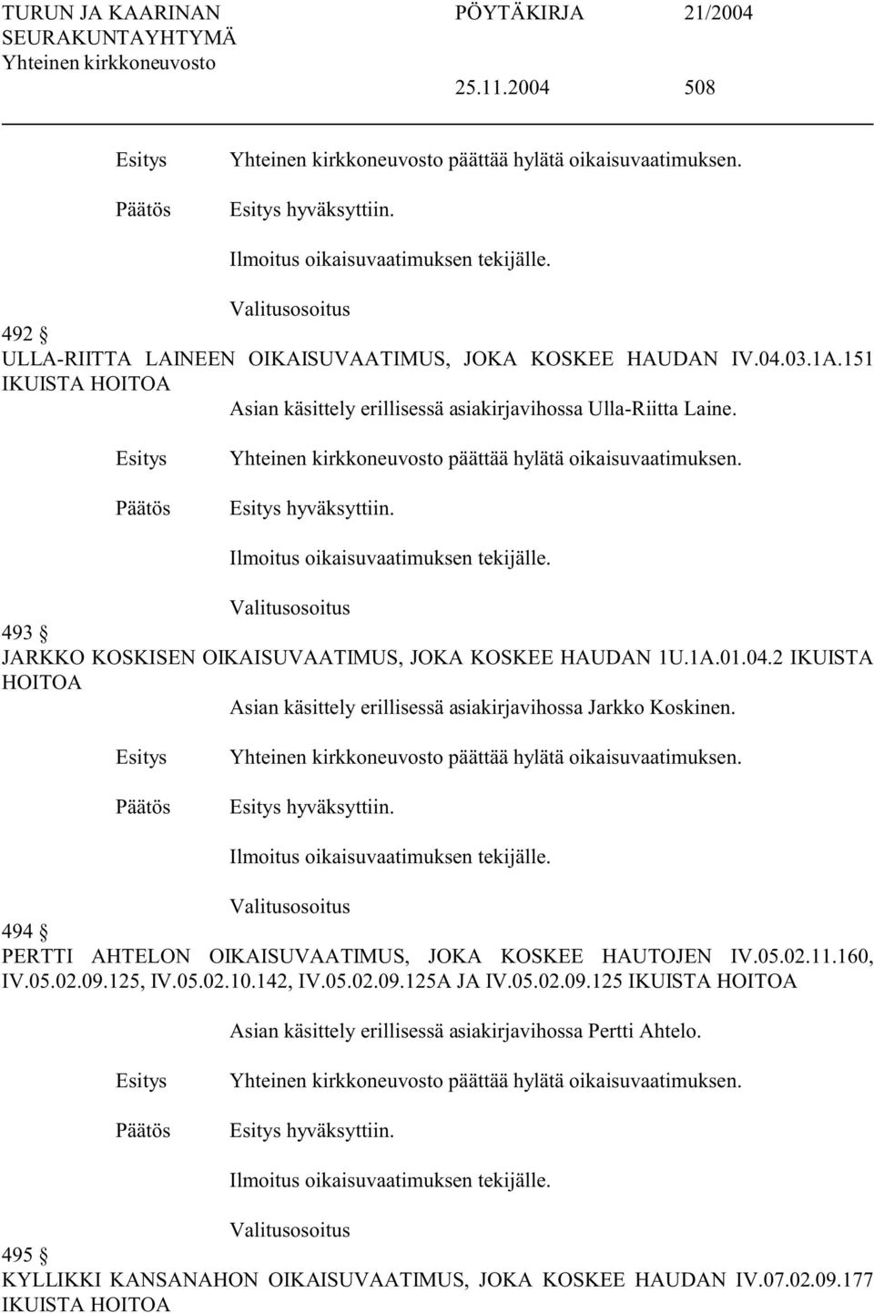 Valitusosoitus 493 JARKKO KOSKISEN OIKAISUVAATIMUS, JOKA KOSKEE HAUDAN 1U.1A.01.04.2 IKUISTA HOITOA Asian käsittely erillisessä asiakirjavihossa Jarkko Koskinen. päättää hylätä oikaisuvaatimuksen.