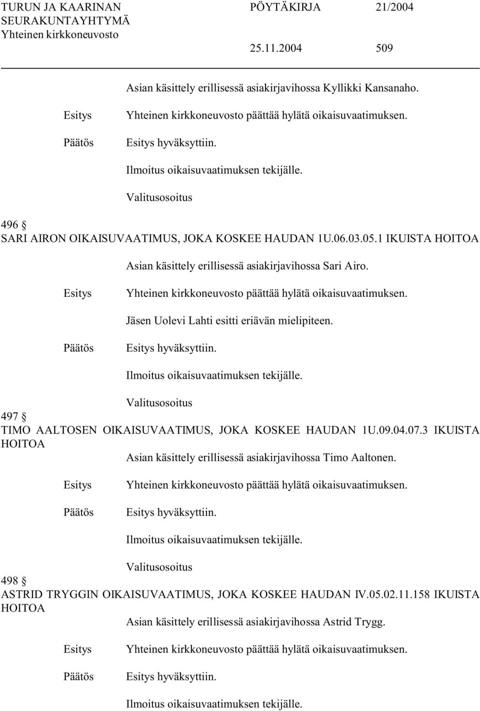 Jäsen Uolevi Lahti esitti eriävän mielipiteen. hyväksyttiin. Ilmoitus oikaisuvaatimuksen tekijälle. Valitusosoitus 497 TIMO AALTOSEN OIKAISUVAATIMUS, JOKA KOSKEE HAUDAN 1U.09.04.07.