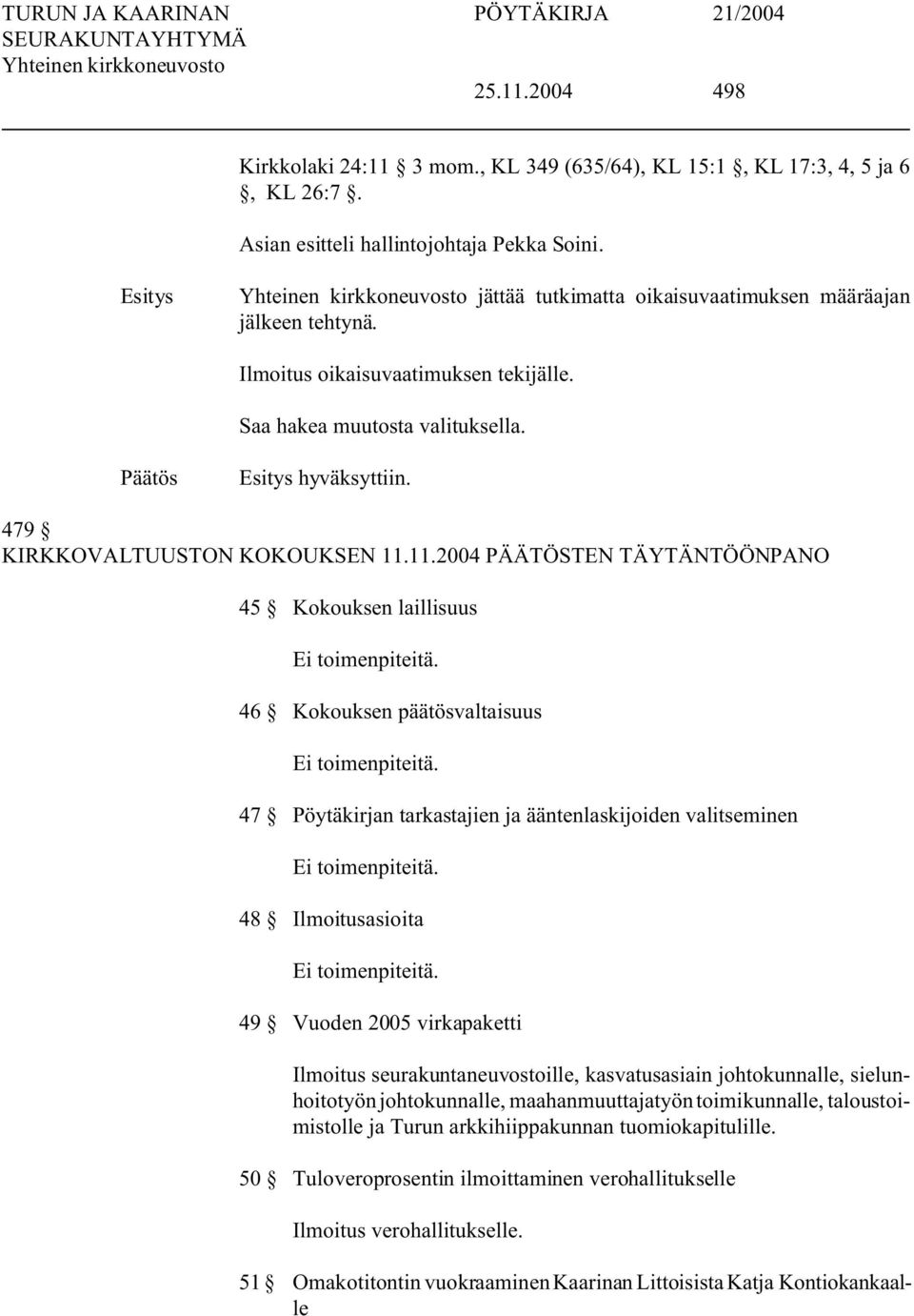 11.2004 PÄÄTÖSTEN TÄYTÄNTÖÖNPANO 45 Kokouksen laillisuus Ei toimenpiteitä. 46 Kokouksen päätösvaltaisuus Ei toimenpiteitä.