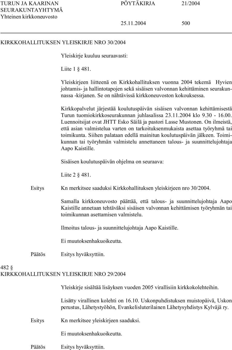 Se on nähtävissä kirkkoneuvoston kokouksessa. Kirkkopalvelut järjestää koulutuspäivän sisäisen valvonnan kehittämisestä Turun tuomiokirkkoseurakunnan juhlasalissa 23.11.2004