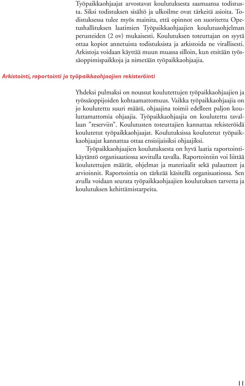 Koulutuksen toteuttajan on syytä ottaa kopiot annetuista todistuksista ja arkistoida ne virallisesti.