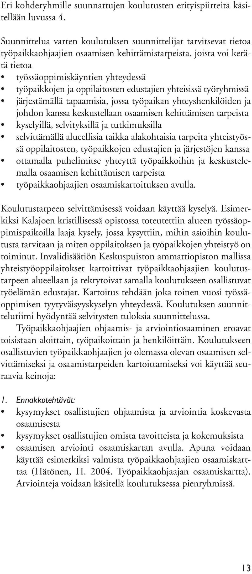 oppilaitosten edustajien yhteisissä työryhmissä järjestämällä tapaamisia, jossa työpaikan yhteyshenkilöiden ja johdon kanssa keskustellaan osaamisen kehittämisen tarpeista kyselyillä, selvityksillä