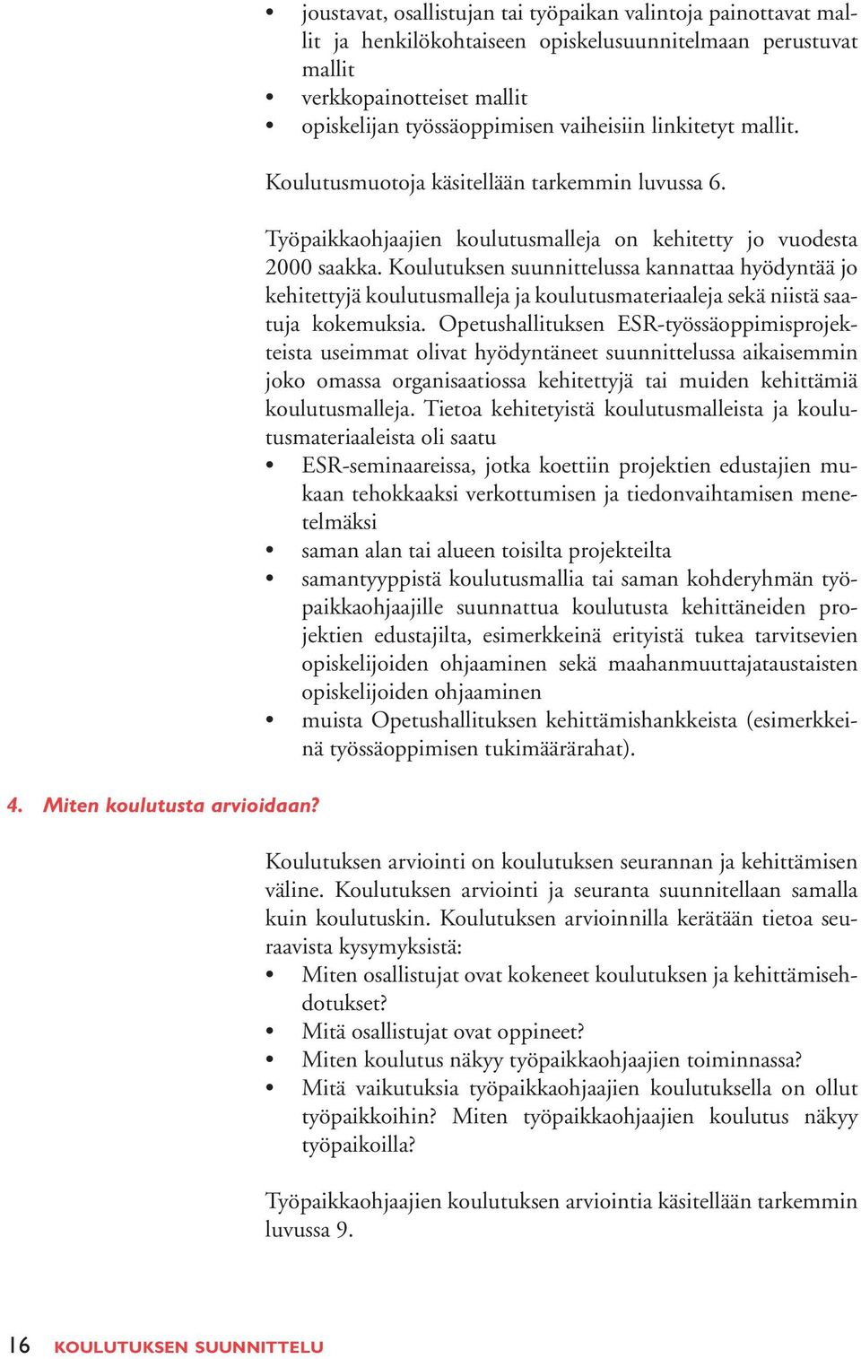 linkitetyt mallit. Koulutusmuotoja käsitellään tarkemmin luvussa 6. Työpaikkaohjaajien koulutusmalleja on kehitetty jo vuodesta 2000 saakka.