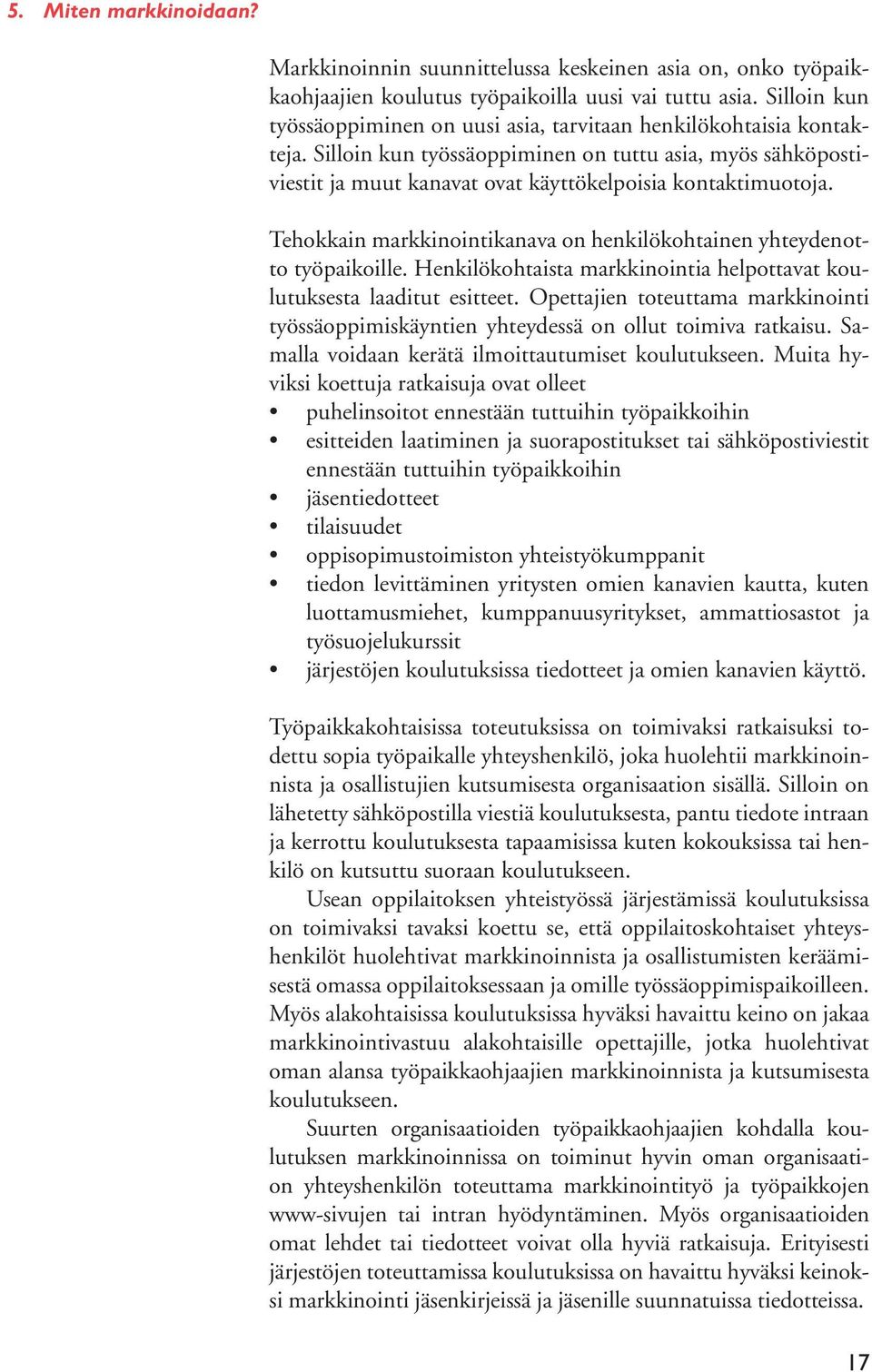 Tehokkain markkinointikanava on henkilökohtainen yhteydenotto työpaikoille. Henkilökohtaista markkinointia helpottavat koulutuksesta laaditut esitteet.