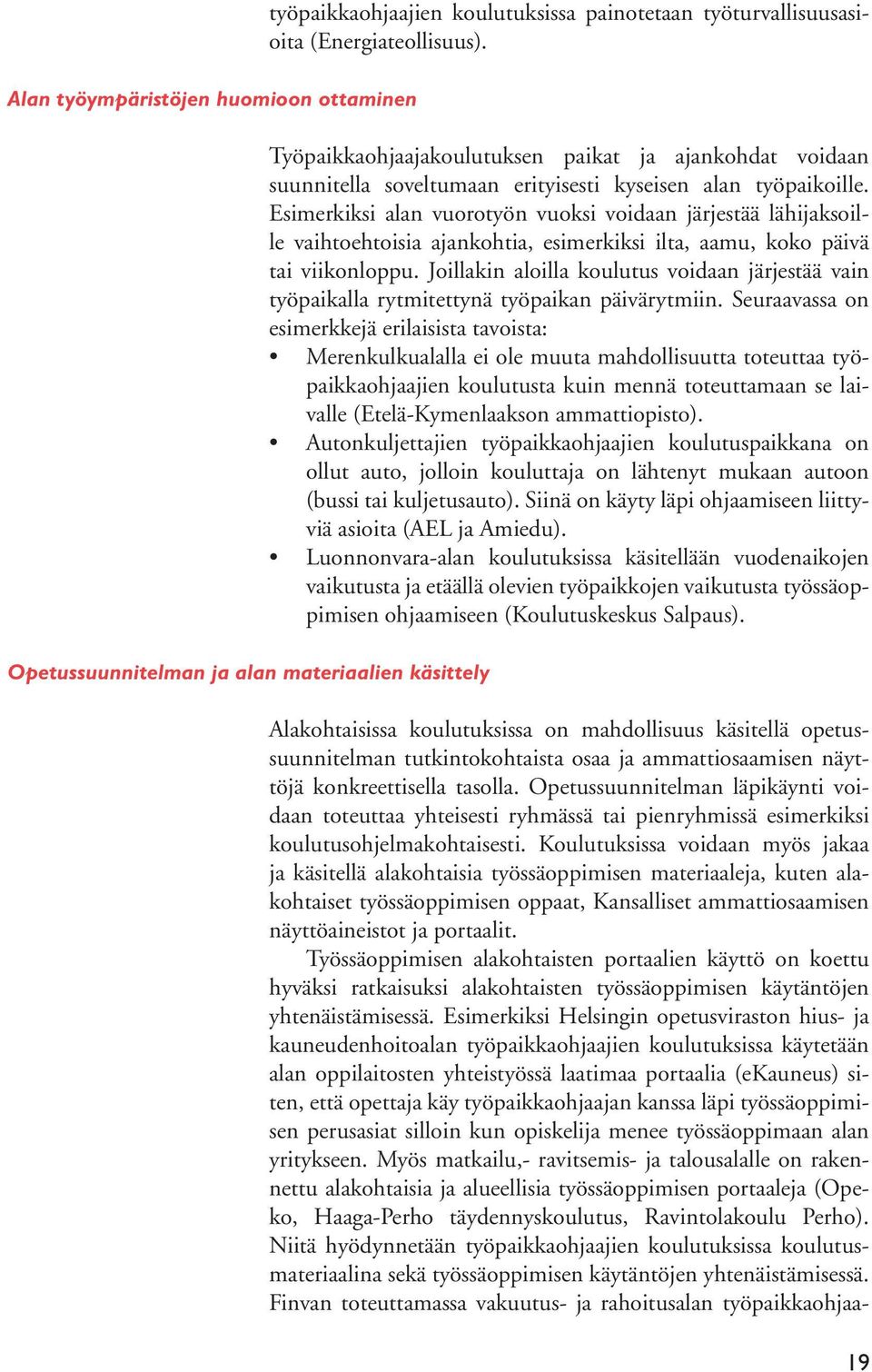 Esimerkiksi alan vuorotyön vuoksi voidaan järjestää lähijaksoille vaihtoehtoisia ajankohtia, esimerkiksi ilta, aamu, koko päivä tai viikonloppu.