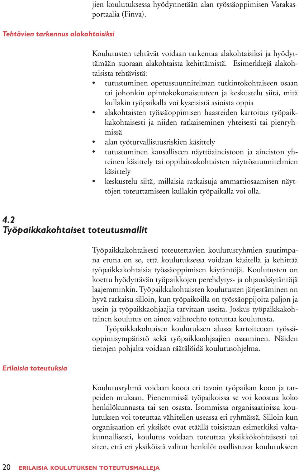 Esimerkkejä alakohtaisista tehtävistä: tutustuminen opetussuunnitelman tutkintokohtaiseen osaan tai johonkin opintokokonaisuuteen ja keskustelu siitä, mitä kullakin työpaikalla voi kyseisistä