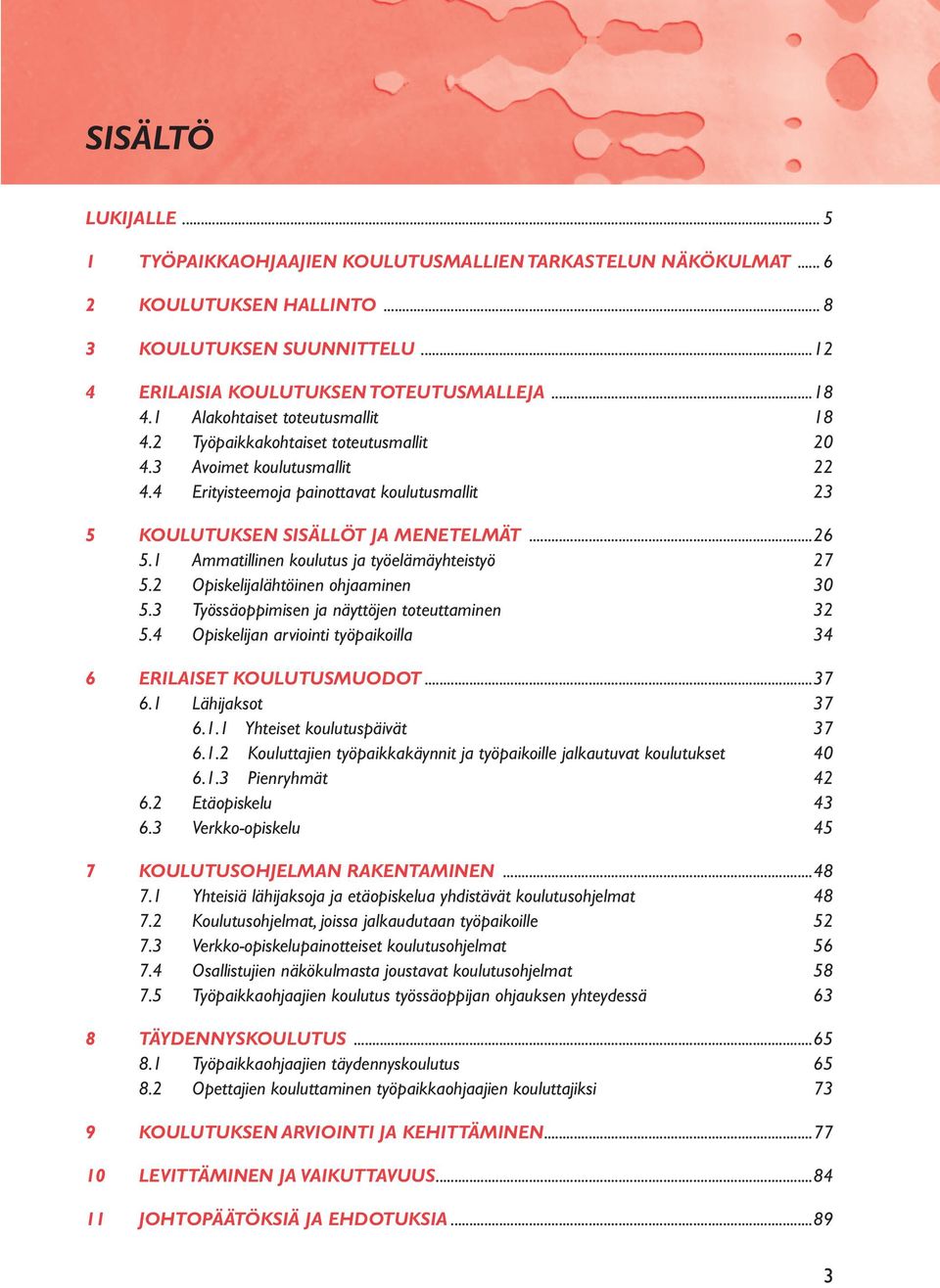 1 Ammatillinen koulutus ja työelämäyhteistyö 27 5.2 Opiskelijalähtöinen ohjaaminen 30 5.3 Työssäoppimisen ja näyttöjen toteuttaminen 32 5.