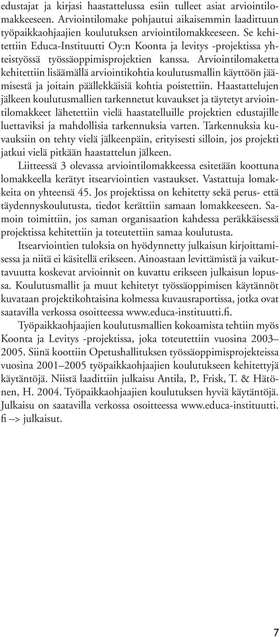 Arviointilomaketta kehitettiin lisäämällä arviointikohtia koulutusmallin käyttöön jäämisestä ja joitain päällekkäisiä kohtia poistettiin.