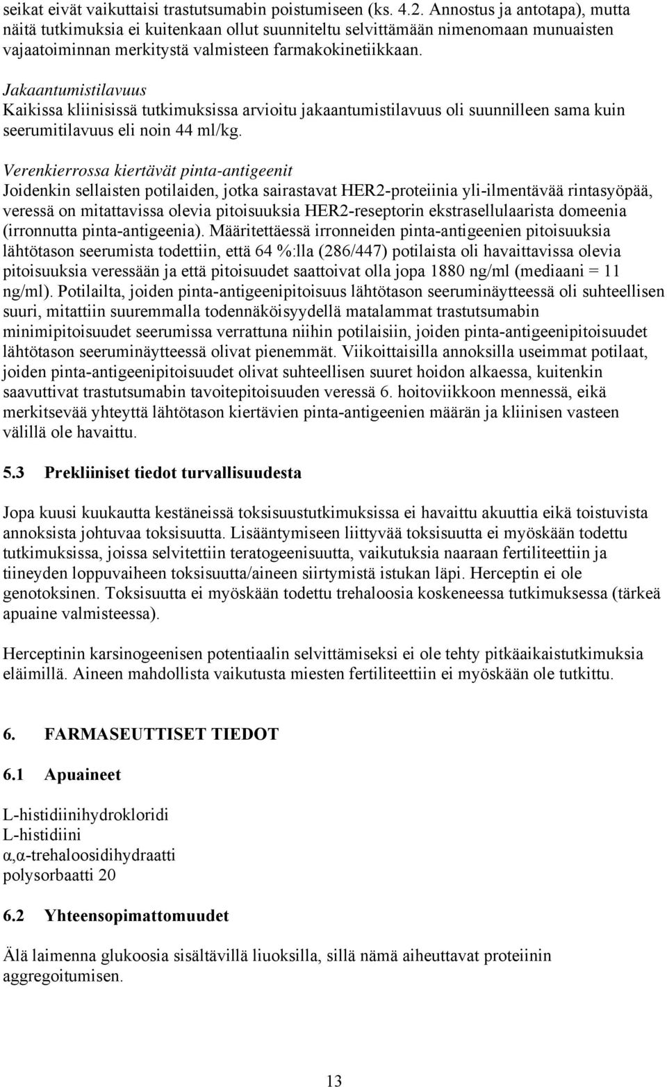 Jakaantumistilavuus Kaikissa kliinisissä tutkimuksissa arvioitu jakaantumistilavuus oli suunnilleen sama kuin seerumitilavuus eli noin 44 ml/kg.