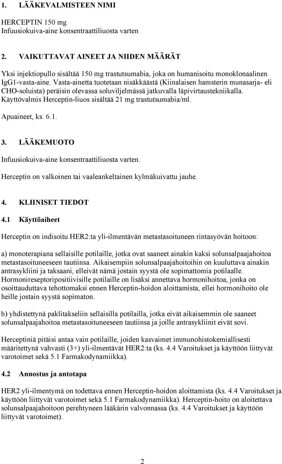 Vasta-ainetta tuotetaan nisäkkäästä (Kiinalaisen hamsterin munasarja- eli CHO-soluista) peräisin olevassa soluviljelmässä jatkuvalla läpivirtaustekniikalla.