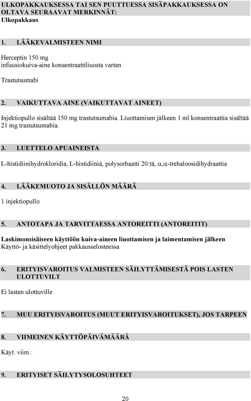 LUETTELO APUAINEISTA L-histidiinihydrokloridia, L-histidiiniä, polysorbaatti 20:tä, α,α-trehaloosidihydraattia 4. LÄÄKEMUOTO JA SISÄLLÖN MÄÄRÄ 1 injektiopullo 5.