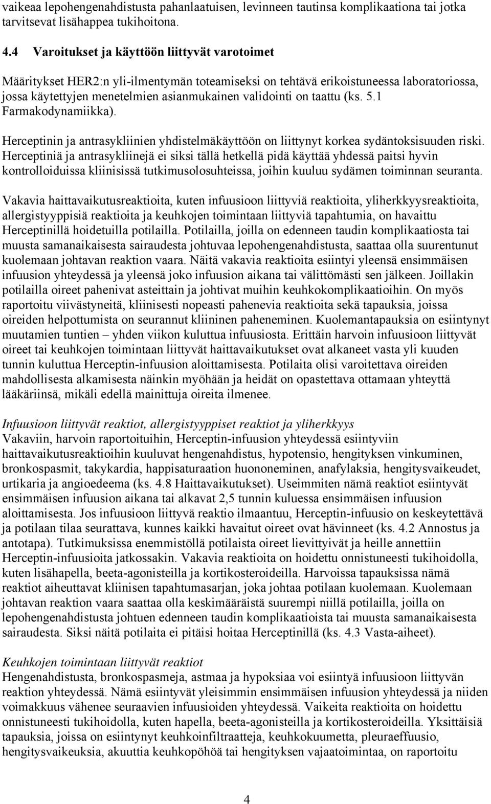 taattu (ks. 5.1 Farmakodynamiikka). Herceptinin ja antrasykliinien yhdistelmäkäyttöön on liittynyt korkea sydäntoksisuuden riski.