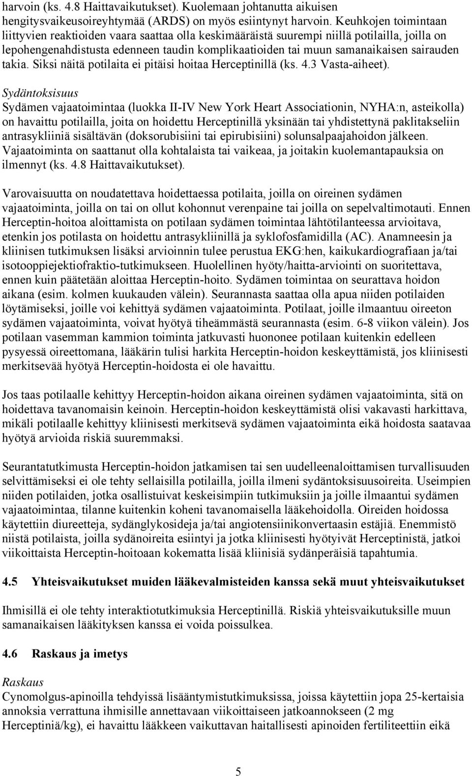 sairauden takia. Siksi näitä potilaita ei pitäisi hoitaa Herceptinillä (ks. 4.3 Vasta-aiheet).