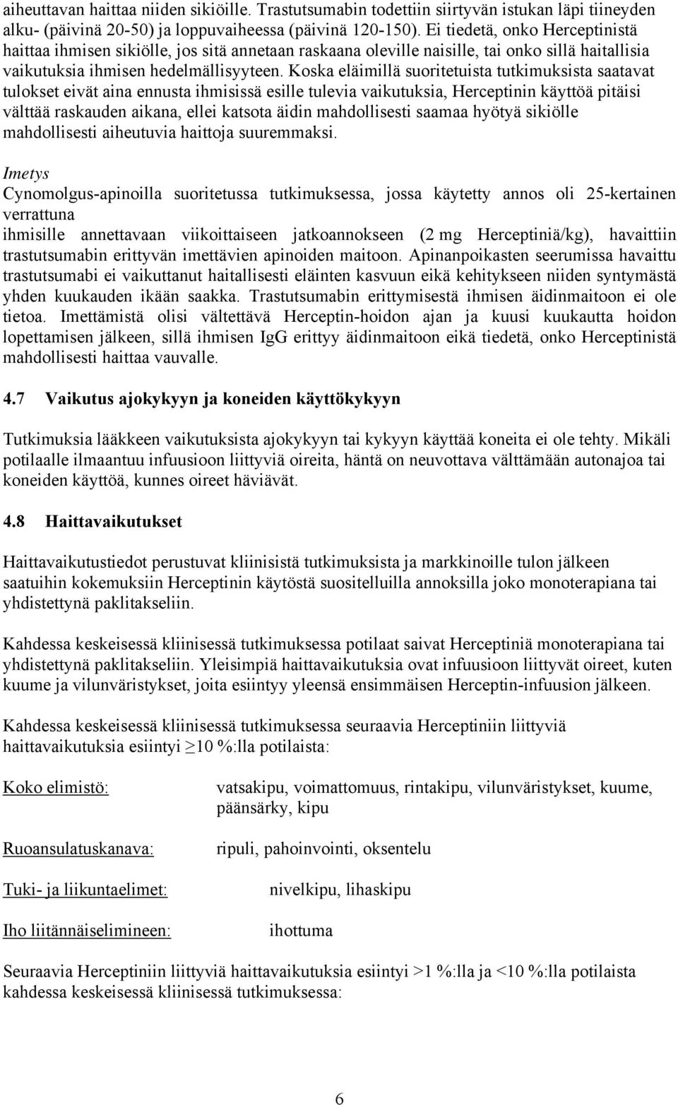Koska eläimillä suoritetuista tutkimuksista saatavat tulokset eivät aina ennusta ihmisissä esille tulevia vaikutuksia, Herceptinin käyttöä pitäisi välttää raskauden aikana, ellei katsota äidin
