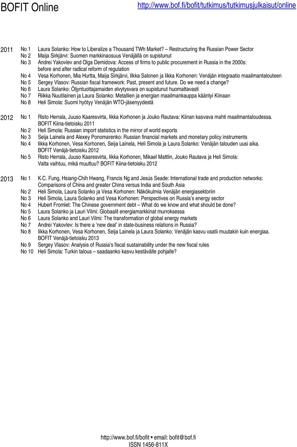 the 2000s: before and after radical reform of regulation No 4 Vesa Korhonen, Mia Hurtta, Maija Sirkjärvi, Ilkka Salonen ja Iikka Korhonen: Venäjän integraatio maailmantalouteen No 5 Sergey Vlasov: