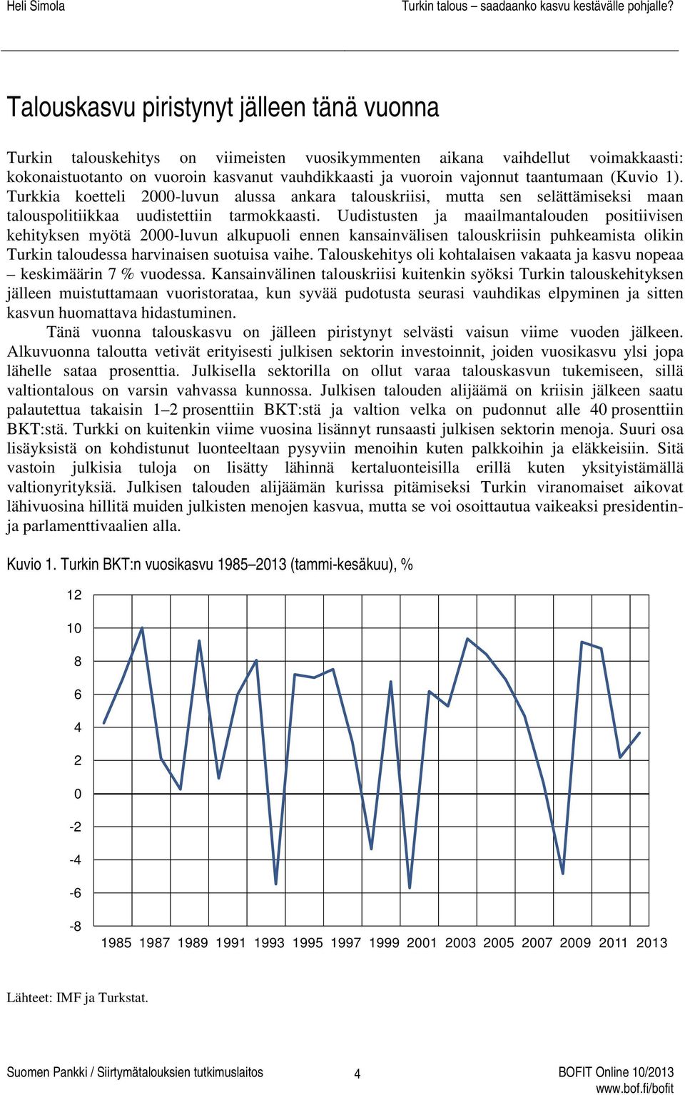 Uudistusten ja maailmantalouden positiivisen kehityksen myötä 2000-luvun alkupuoli ennen kansainvälisen talouskriisin puhkeamista olikin Turkin taloudessa harvinaisen suotuisa vaihe.