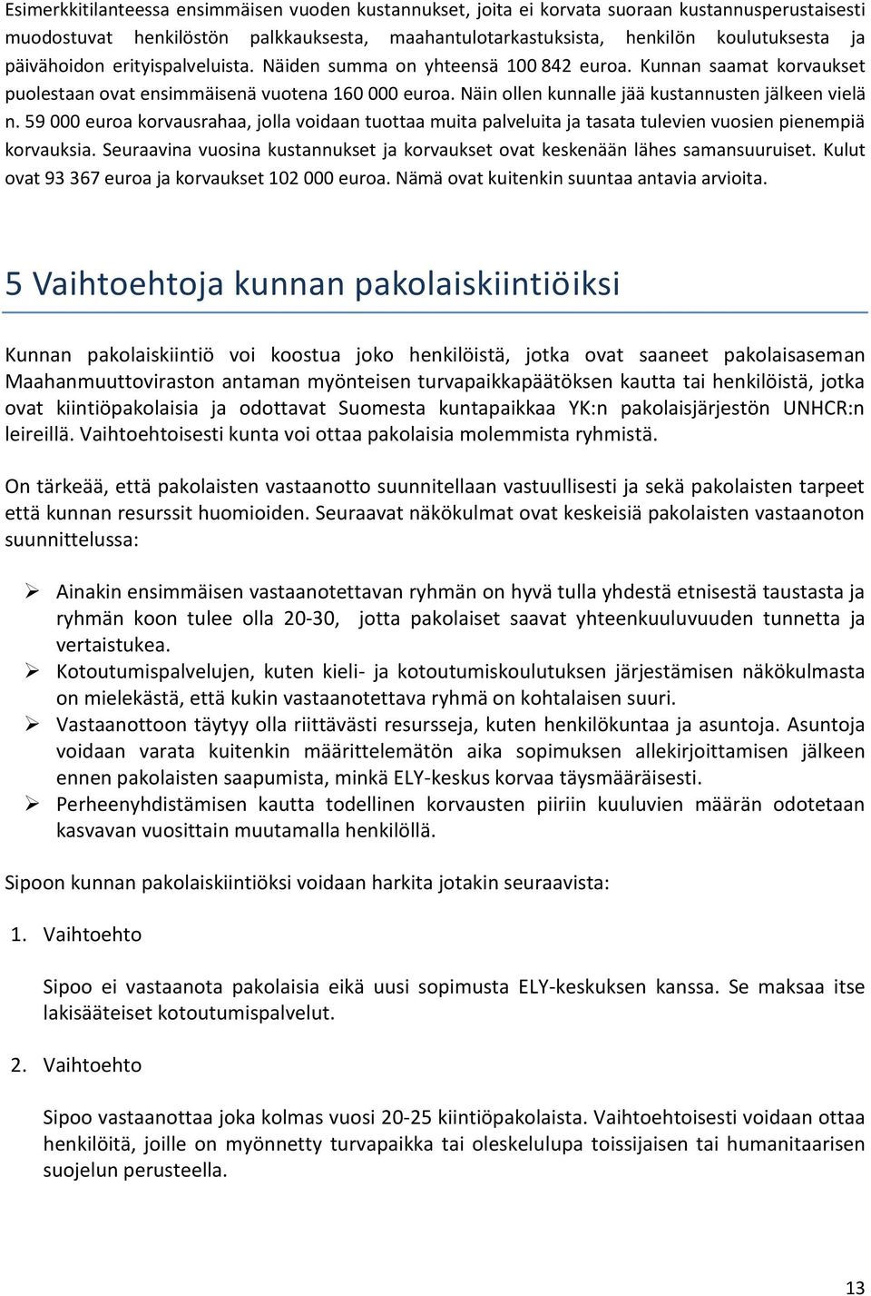 Näin ollen kunnalle jää kustannusten jälkeen vielä n. 59 000 euroa korvausrahaa, jolla voidaan tuottaa muita palveluita ja tasata tulevien vuosien pienempiä korvauksia.