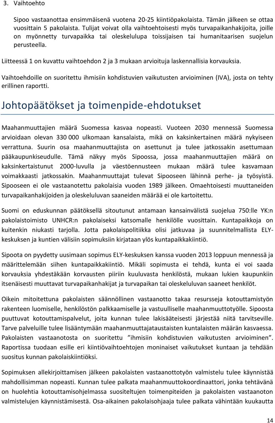 Liitteessä 1 on kuvattu vaihtoehdon 2 ja 3 mukaan arvioituja laskennallisia korvauksia.