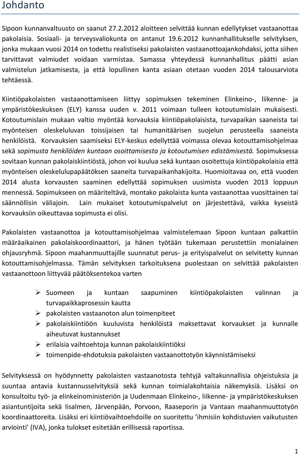 Samassa yhteydessä kunnanhallitus päätti asian valmistelun jatkamisesta, ja että lopullinen kanta asiaan otetaan vuoden 2014 talousarviota tehtäessä.